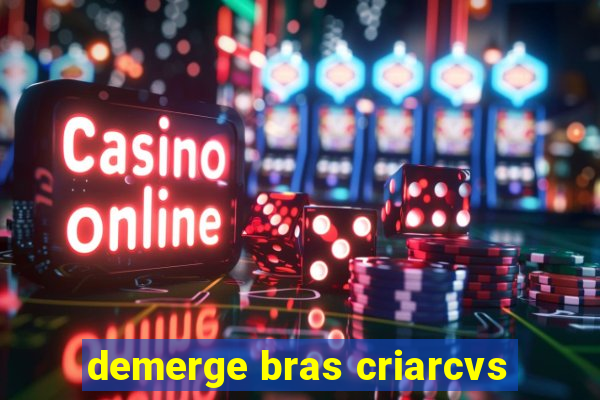 demerge bras criarcvs